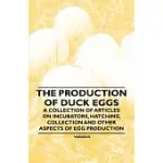 THE PRODUCTION OF DUCK EGGS - A COLLECTION OF ARTICLES ON INCUBATORS, HATCHING, COLLECTION AND OTHER ASPECTS OF EGG PRODUCTION