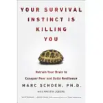 YOUR SURVIVAL INSTINCT IS KILLING YOU: RETRAIN YOUR BRAIN TO CONQUER FEAR AND BUILD RESILIENCE