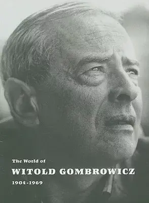 The World of Witold Gombrowicz 1904-1969: Catalog of a Centenary Exhibition at the Beinecke Rare Book & Manuscript Library, Yale