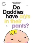 Do Daddies Have Ants In Their Pants? by Fransie Frandsen Paperback Book