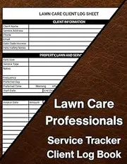 Lawn Care Professionals Service Tracker & Client Log Book: Organize Client Information, Schedule Services, and Track Job Details with Ease