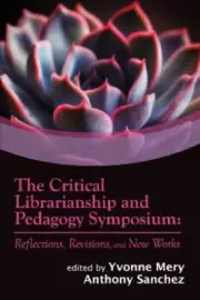 The Critical Librarianship and Pedagogy Symposium: Reflections, Revisions, and