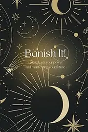 Banish It: Taking back your power and manifesting your future