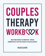 Couples Therapy Workbook: Move From Struggle to Connection – Improve Communication, Trust, and Intimacy in Your Relationship