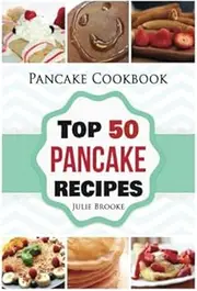 Pancake Cookbook: Top 50 Pancake Recipes (pancakes, waffles, syrup, book, breakfast): Volume 1