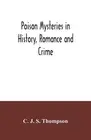 Poison mysteries in history, romance and crime by C.J.S. Thompson (English) Pape