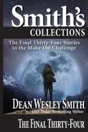 The Final Thirty-Four: Stories in the Make 100 Challenge by Dean Wesley Smith (E