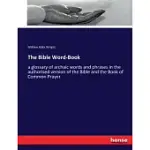 THE BIBLE WORD-BOOK: A GLOSSARY OF ARCHAIC WORDS AND PHRASES IN THE AUTHORISED VERSION OF THE BIBLE AND THE BOOK OF COMMON PRAYER