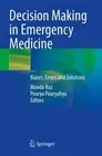 Decision Making in Emergency Medicine: Biases, Errors and Solutions by Manda Raz
