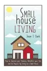 Small House Living: How to Improve your Finances, Declutter your Life and be Hap
