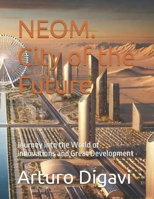 NEOM. City of the Future: Journey into the World of Innovations and Great Develo