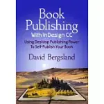 BOOK PUBLISHING WITH INDESIGN CC: USING DESKTOP PUBLISHING POWER TO SELF-PUBLISH YOUR BOOK