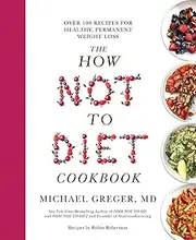 The How Not to Diet Cookbook: Over 100 Recipes for Healthy, Permanent Weight Loss