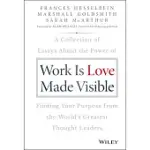 WORK IS LOVE MADE VISIBLE: A COLLECTION OF ESSAYS ABOUT THE POWER OF FINDING YOUR PURPOSE FROM THE WORLD’S GREATEST THOUGHT LEADERS