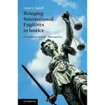 BRINGING INTERNATIONAL FUGITIVES TO JUSTICE: EXTRADITION AND ITS ALTERNATIVES