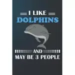 I LIKE DOLPHINS AND MAY BE 3 PEOPLE: 110 BLANK LINED PAPERS - 6X9 PERSONALIZED CUSTOMIZED DOLPHIN COMPOSITION NOTEBOOK JOURNAL GIFT FOR DOLPHIN LOVERS