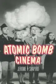 ATOMIC BOMB CINEMA: THE APOCALYPTIC IMAGINATION ON FILM By Jerome F. Shapiro NEW