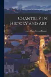 Chantilly in History and Art by Richter, Luise Marie Schwab