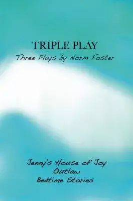 Triple Play: Three Plays by Norm Foster: Jenny’s House of Joy, Outlaw, Bedtime Stories