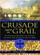 Crusade Against the Grail: The Struggle Between the Cathars, the Templars, And the Church of Rome