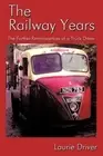 The Railway Years: The Further Reminiscences of a Truck Driver by Laurie Driver