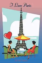 I Love Paris: Travel Planner for Checklist, Itineraries, Journal Entries and Sketch, Blank and Lined journal for women, Paris France Travel notebook for women
