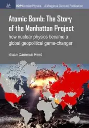 Atomic Bomb: The Story of the Manhattan Project: How Nuclear Physics Became a Gl
