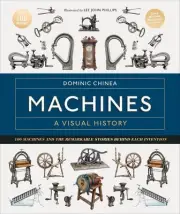 Machines A Visual History: 100 Machines and the Remarkable Stories Behind Each I