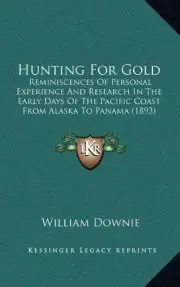 HUNTING FOR GOLD: REMINISCENCES OF PERSONAL EXPERIENCE AND By William Downie NEW