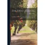 THE FRUIT MANUAL; CONTAINING THE DESCRIPTIONS, SYNONUMES AND CLASSIFICATION OF THE FRUITS AND FRUIT TREES OF GREAT BRITAIN