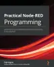 Practical Node-RED Programming: Learn powerful visual programming techniques and best practices for the web and IoT-cover