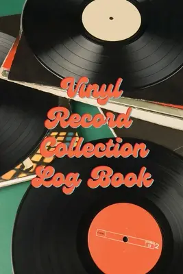Vinyl Record Collection Log Book: Music Collectors Notebook, LP And Album Record Tracker And Organizer, Vintage Vinyl And Collectible Recordkeeping Bo