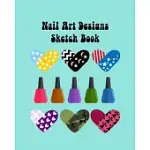 NAIL ART NAILS DESIGN IDEAS SKETCH BOOK WITH NAIL TEMPLATE PAGES: BRAINSTORM CUTE NAIL ART IDEAS & PLAN NAIL ART DESIGN PROJECTS