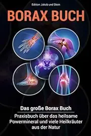 Borax- Buch: Das große Borax- Praxisbuch über das heilsame Powermineral und viele Heilkräuter aus der Natur