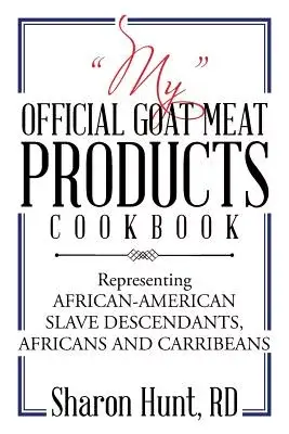 My Official Goat Meat Products Cookbook: Representing African-american Slave Descendants, Africans and Carribeans