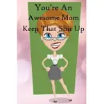 YOU’’RE AN AWESOME MOM. KEEP THAT SHIT UP: 100 BLANK LINED NOTEBOOK PAPERBACK