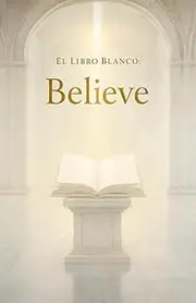 El Libro Blanco: BELIEVE (Believe · Mishkán · Resonancia) (Spanish Edition)