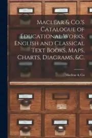 Maclear & Co.'s Catalogue of Educational Works, English and Classical Text