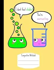 I Don't Feel Stable: Composition Notebook: Science,Composition Lab Notebook,Graph Paper:5x5 Quad Rule, Student Exercise Book Math Science Chemistry ... Paper,Periodic table on back Cover: Volume 3