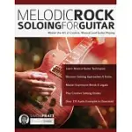 MELODIC ROCK SOLOING FOR GUITAR: MASTER THE ART OF CREATIVE, MUSICAL LEAD GUITAR PLAYING