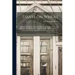 ESSAYS ON WHEAT: INCLUDING THE DISCOVERY AND INTRODUCTION OF MARQUIS WHEAT, THE EARLY HISTORY OF WHEAT-GROWING IN MANITOBA, WHEAT IN WE