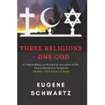 THREE RELIGIONS - ONE GOD: A COMPENDIUM OF HISTORICAL ACCOUNTS OF THE THREE ABRAHAMIC RELIGIONS