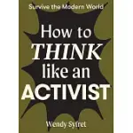 HOW TO THINK LIKE AN ACTIVIST