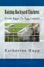 RAISING BACKYARD CHICKENS FROM EGGS TO EGG LAYERS By Katherine Hupp *BRAND NEW*