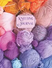 Knitting Journal: The Ultimate Knitting Project Planner - Keep track of your patterns, yarns and needles used