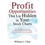 PROFIT OPPORTUNITIES THAT LIE HIDDEN IN YOUR STOCK CHARTS: A RISK MANAGEMENT APPROACH TO TECHNICAL ANALYSIS FOR GENERATING CONSISTENT PROFITS IN THE S