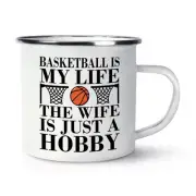 Basketball Is My Life The Wife Is Just A Hobby Enamel Mug Cup Valentines Joke