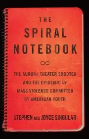 The Spiral Notebook: The Aurora Theater Shooter and the Epidemic of Mass