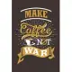 Make Coffee Not War: Notebook Diary Composition 6x9 120 Pages Cream Paper Coffee Lovers Journal