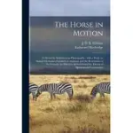 THE HORSE IN MOTION: AS SHOWN BY INSTANTANEOUS PHOTOGRAPHY: WITH A STUDY ON ANIMAL MECHANICS FOUNDED ON ANATOMY AND THE REVELATIONS OF THE